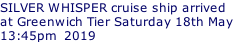 SILVER WHISPER cruise ship arrived  at Greenwich Tier Saturday 18th May 13:45pm  2019