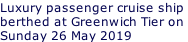 Luxury passenger cruise ship berthed at Greenwich Tier on  Sunday 26 May 2019