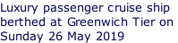Luxury passenger cruise ship berthed at Greenwich Tier on  Sunday 26 May 2019